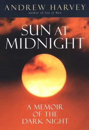The Sun at Midnight: A Memoir of the Dark Night by Andrew Harvey