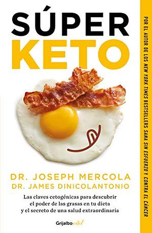 Super Fuel: Ketogenic Keys to Unlock the Secrets of Good Fats, Bad Fats, and Great Health by James DiNicolantonio, Joseph Mercola