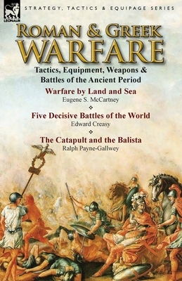 Roman & Greek Warfare: Tactics, Equipment, Weapons & Battles of the Ancient Period by Eugene S. McCartney, Edward Creasy, Ralph Payne-Gallwey