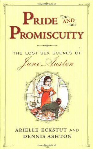 Pride and Promiscuity: The Lost Sex Scenes of Jane Austen by Arielle Eckstut