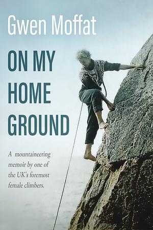 On My Home Ground by Gwen Moffat