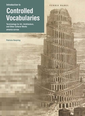 Introduction to Controlled Vocabularies: Terminology for Art, Architecture, and Other Cultural Works by Patricia Harpring