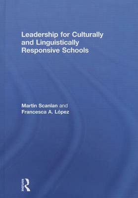 Leadership for Culturally and Linguistically Responsive Schools by Martin Scanlan, Francesca A. López