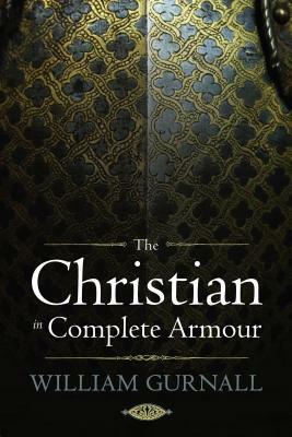 The Christian in Complete Armour by William Gurnall