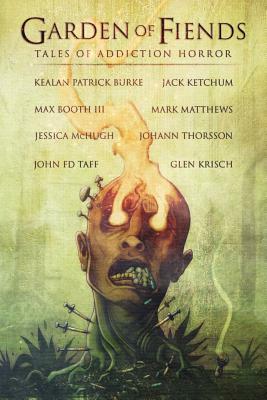 Garden of Fiends: Tales of Addiction Horror by Mark Matthews, Kealan Patrick Burke, John Fd Taff