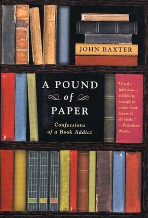 A Pound of Paper: Confessions of a Book Addict by John Baxter