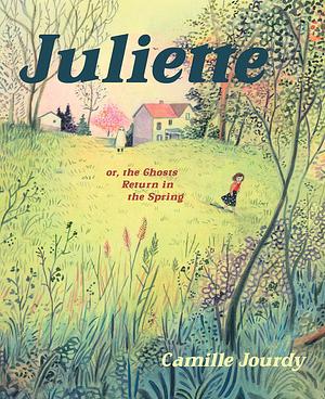 Juliette or, the Ghosts Return in the Spring by Camille Jourdy
