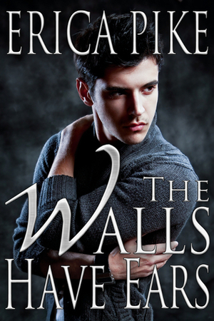 The Walls Have Ears by Erica Pike