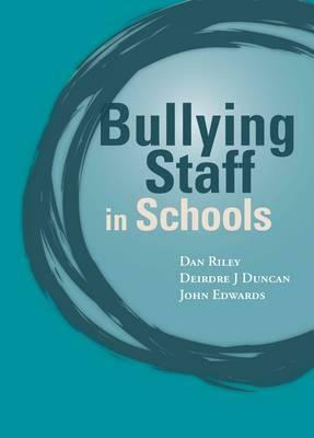 Bullying of Staff in Schools by Dan Riley, Deidre J. Duncan, John Edwards