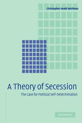 A Theory of Secession by Christopher Heath Wellman