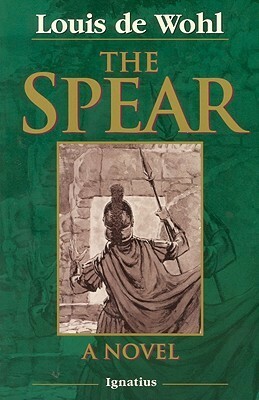 The Spear: A Novel of the Crucifixion by Louis de Wohl