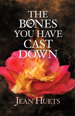 The Bones You Have Cast Down by Jean Huets