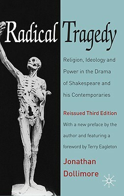 Radical Tragedy: Religion, Ideology and Power in the Drama of Shakespeare and His Contemporaries, Third Edition by Jonathan Dollimore