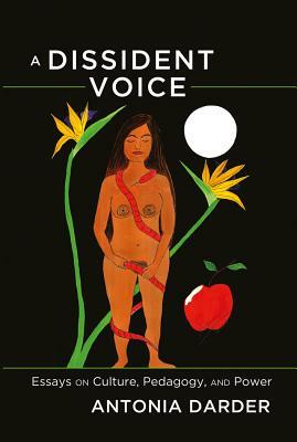 A Dissident Voice: Essays on Culture, Pedagogy, and Power by Antonia Darder