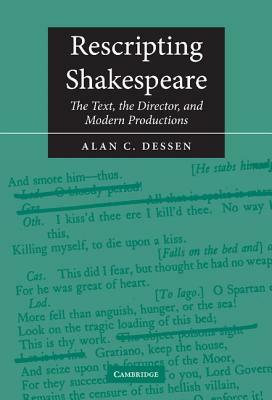 Rescripting Shakespeare: The Text, the Director, and Modern Productions by Alan C. Dessen