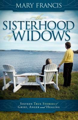 The Sisterhood of Widows: Sixteen True Stories of Grief, Anger and Healing by Mary Francis