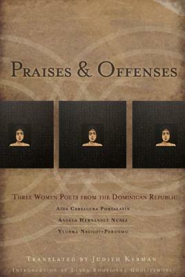 Praises & Offenses: Three Women Poets from the Dominican Republic by Ylonka Nacidit-Perdomo, Aída Cartagena Portalatin, Angela Hernández Núñez