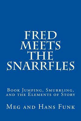 Fred Meets the Snarrfles: Book jumping, Smurrling, and the Elements of Story by Meg Funk