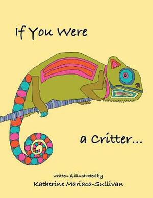 If You Were a Critter by Katherine Mariaca-Sullivan