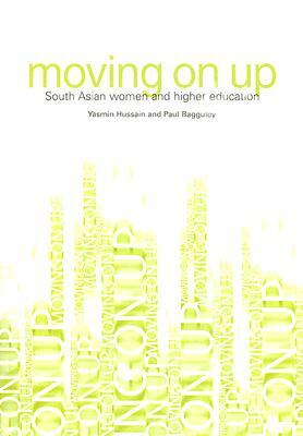 Moving on Up: South Asian Women and Higher Education by Yasmin Hussain, Paul Bagguley