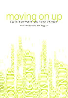 Moving on Up: South Asian Women and Higher Education by Yasmin Hussain, Paul Bagguley