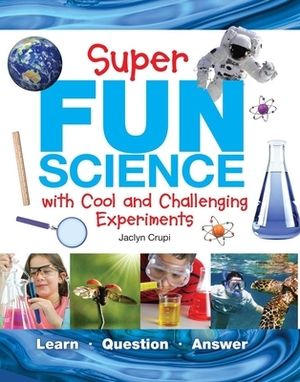 Super Fun Science: With Cool and Challenging Experiments by Jaclyn Crupi