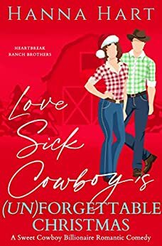 Lovesick Cowboy's Unforgettable Christmas: A Sweet Clean Romantic Comedy (Heartbreak Ranch Brothers Book 3) by Hanna Hart