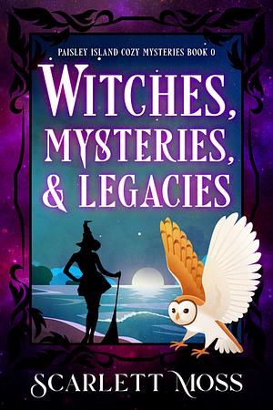 Witches, Mysteries, & Legacies by Scarlett Moss