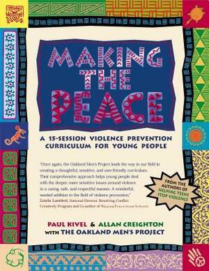 Making the Peace: A 15-Session Violence Prevention Curriculum for Young People by Allan Creighton, Oakland Men's Project, Paul Kivel, The Oakland Men's Project