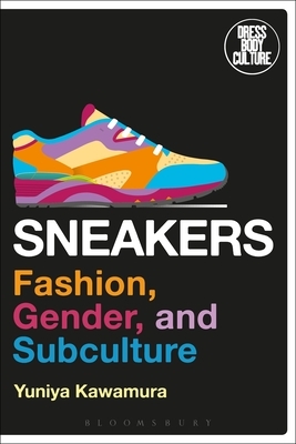 Sneakers: Fashion, Gender, and Subculture by Yuniya Kawamura