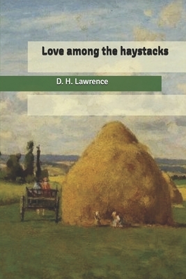 Love among the haystacks by D.H. Lawrence