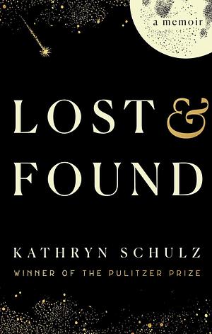 Lost &amp; Found: A Memoir by Kathryn Schulz