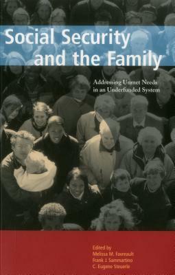 Social Security and the Family: Addressing Unmet Needs in an Underfunded System by Frank Sammartino, Melissa M. Favreault, C. Eugene Steuerle