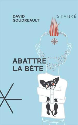 Abattre la bête (La bête#3) by David Goudreault