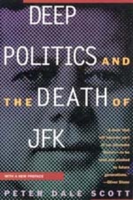 Deep Politics and the Death of JFK by Peter Dale Scott