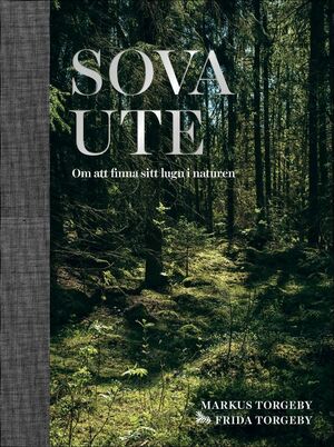 Sova ute: om att finna sitt lugn i naturen by Frida Torgeby, Mattias Göransson, Markus Torgeby
