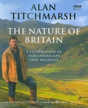Nature of Britain: A Celebration of our Landscape and Wildlife by Alan Titchmarsh