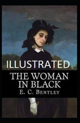 The Woman in Black: (Mystery and Detective Novel) E.C. Bentley [Illustrated] by E. C. Bentley