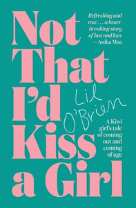 Not That I'd Kiss A Girl: A Kiwi girl's tale of coming out and coming of age by Lil O'Brien