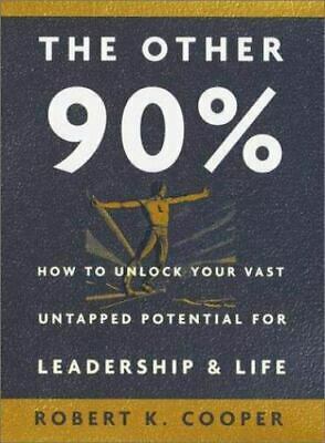 The Other 90%: How to Unlock Your Vast Untapped Potential for Leadership & Life by Robert K. Cooper