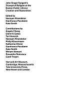 John Singer Sargent's Triumph of Religion at the Boston Public Library: Creation and Restoration by Narayan Khandekar, Gianfranco Pocobene, Kate C. Smith