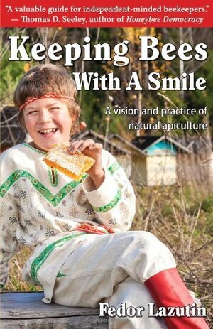 Keeping Bees with a Smile: A Vision and Practice of Natural Apiculture by Leonid Sharashkin, Fedor Lazutin