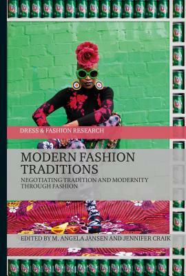 Modern Fashion Traditions: Negotiating Tradition and Modernity Through Fashion by Jennifer Craik, M. Angela Jansen