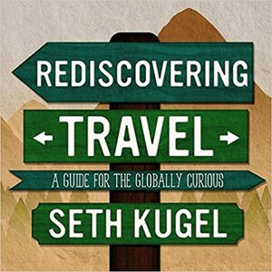 Rediscovering Travel Lib/E: A Guide for the Globally Curious by Seth Kugel