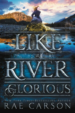 Like a River Glorious by Rae Carson, John Hendrix