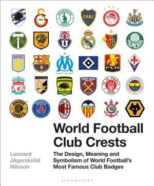 World Football Club Crests: The Design, Meaning and Symbolism of World Football's Most Famous Club Badges by Leonard Jägerskiöld Nilsson