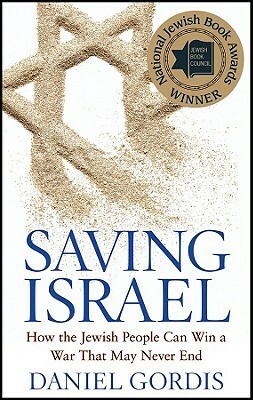 Saving Israel: How the Jewish People Can Win a War That May Never End by Daniel Gordis