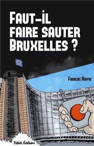 Faut-il faire sauter Bruxelles ? by François Ruffin