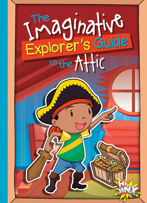 The Imaginative Explorer's Guide to the Attic by Eric Braun