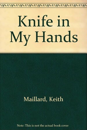 The Knife in My Hands by Keith Maillard